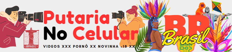 Putaria No Celular Tube e vídeos porno gratuitos no PutarianoNoCelular